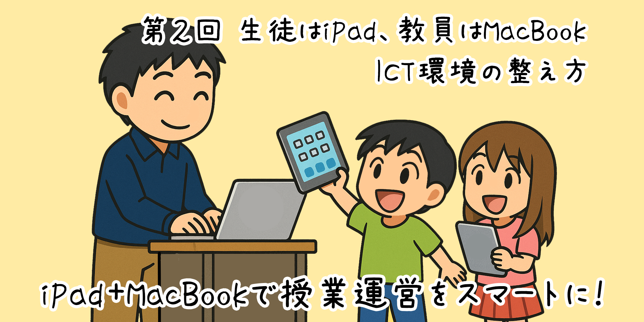 〜第2回〜生徒はiPad、教員はMacBook!?ーICT環境の整え方ー