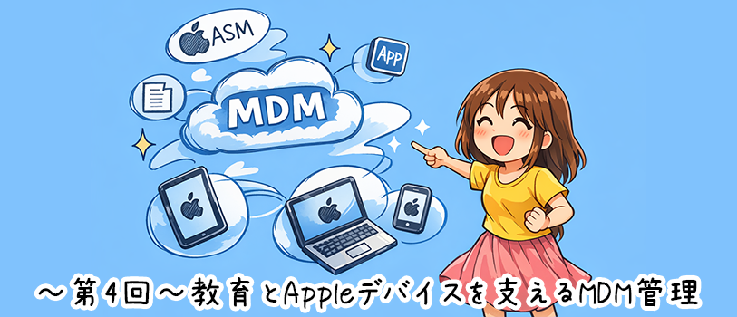 〜第4回〜教育とAppleデバイスを支えるMDM管理